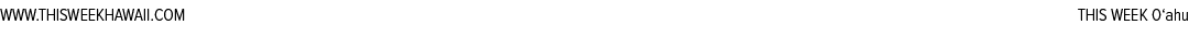 ﻿THIS WEEK O‘ahu,WWW.﻿THISWEEKHAWAII.CO